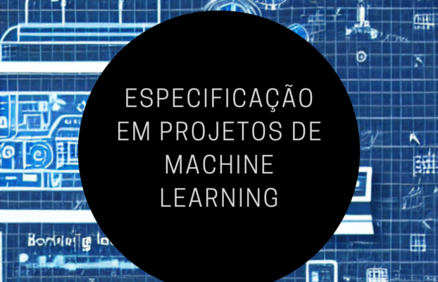 Qual o papel da especificação técnica para projetos de Machine Learning?